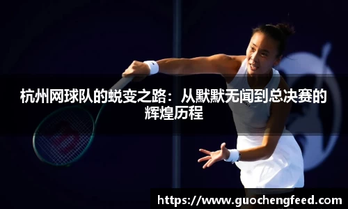 杭州网球队的蜕变之路：从默默无闻到总决赛的辉煌历程